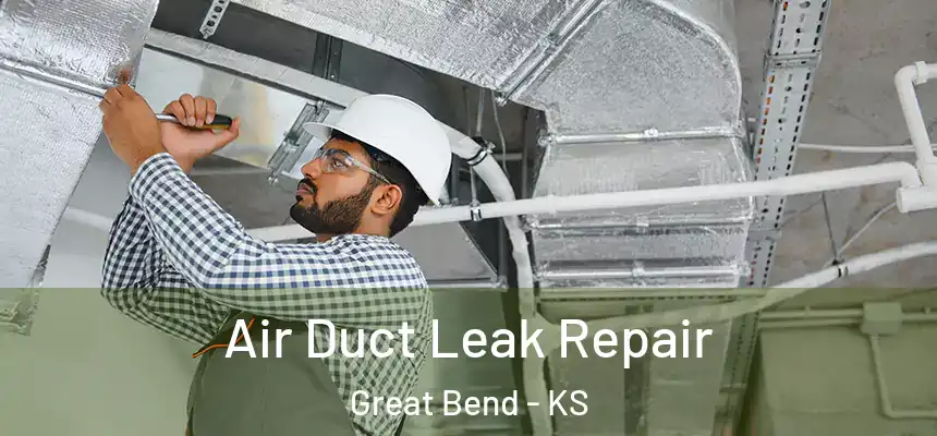 Air Duct Leak Repair Great Bend - KS