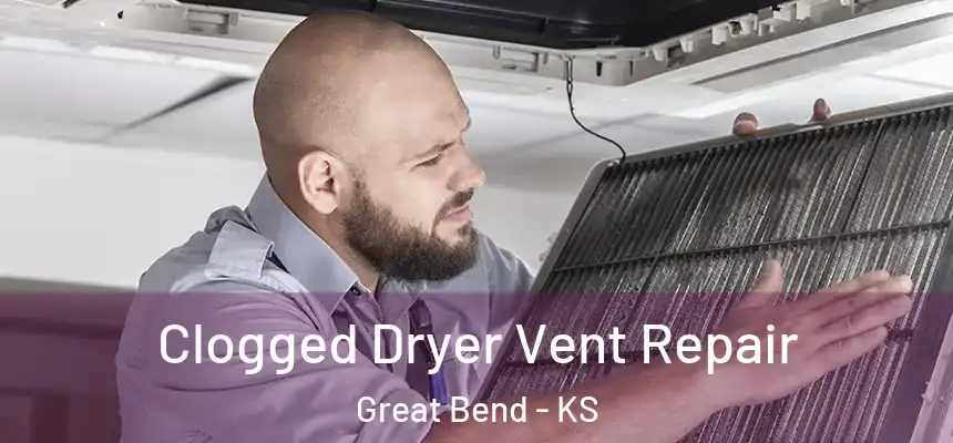 Clogged Dryer Vent Repair Great Bend - KS