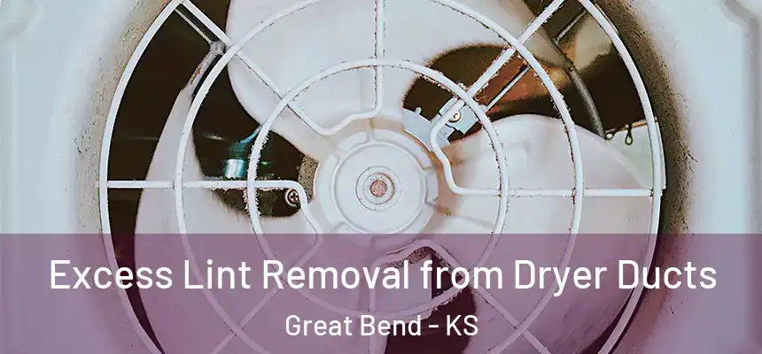 Excess Lint Removal from Dryer Ducts Great Bend - KS