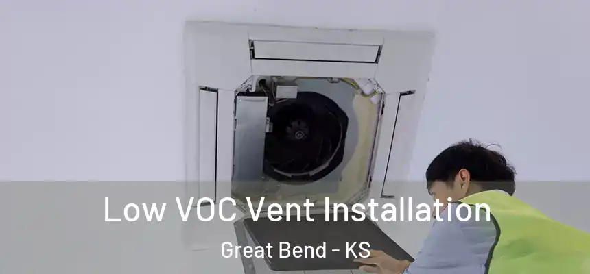  Low VOC Vent Installation Great Bend - KS