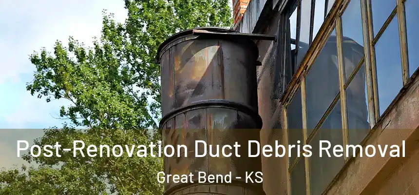 Post-Renovation Duct Debris Removal Great Bend - KS